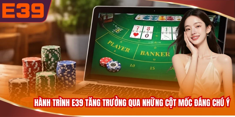 Hành trình E39 tăng trưởng qua những cột mốc đáng chú ý